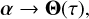 $ \begin{aligned} \boldsymbol{\alpha } \rightarrow \boldsymbol{\Theta }(\tau ) ,\end{aligned} $