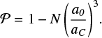 \begin{equation*} \cal{P} = {1} - {N\left(\frac{a_0}{a_C}\right)}^{3}. \end{equation*}