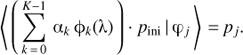 $\left\langle {\left( {\sum\limits_{k = 0}^{K - 1} {{\alpha _k}{\phi _k}({\uplambda} )} } \right) \cdot {p_{{\rm{ini}}}}| {\upvarphi _j}} \right\rangle = {p_j}.$