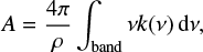 $ \begin{equation} A=\frac{4\pi}{\rho}\int_{\rm band} \nu k(\nu) \,{\rm d}\nu, \end{equation} $