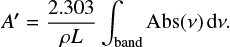 $ \begin{equation} A^{\prime} =\frac{2.303}{\rho L}\int_{\rm band}{\rm Abs}(\nu) \,{\rm d}\nu. \end{equation} $