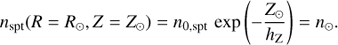 $$ {n_{{\rm{spt}}}}(R = {R_ \odot },Z = {Z_ \odot }) = {n_{0,{\rm{spt}}}}{\mkern 1mu} \exp \left( { - \frac{{{Z_ \odot }}}{{{h_{\rm{Z}}}}}} \right) = {n_ \odot }. $$