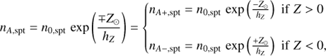 $$ {n_{A,{\rm{spt}}}} = {n_{0,{\rm{spt}}}}{\mkern 1mu} \exp \left( {\frac{{ \mp {Z_ \odot }}}{{{h_Z}}}} \right) = \left\{ {\begin{array}{*{20}{c}} {{n_{A + ,{\rm{spt}}}} = {n_{0,{\rm{spt}}}}{\mkern 1mu} \exp \left( {\frac{{ - {Z_ \odot }}}{{{h_Z}}}} \right){\mkern 1mu} {\mkern 1mu} {\rm{if}}{\mkern 1mu} {\mkern 1mu} Z > 0}\\ {{n_{A - ,{\rm{spt}}}} = {n_{0,{\rm{spt}}}}{\mkern 1mu} \exp \left( {\frac{{ + {Z_ \odot }}}{{{h_{\rm{Z}}}}}} \right){\mkern 1mu} {\mkern 1mu} {\rm{if}}{\mkern 1mu} {\mkern 1mu} Z < 0,} \end{array}} \right. $$