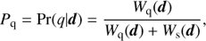 $$ {P_{\rm{q}}} = {\rm{Pr}}(q|d) = \frac{{{W_{\rm{q}}}(d)}}{{{W_{\rm{q}}}(d) + {W_{\rm{s}}}(d)}}, $$