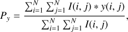 $ \begin{aligned} P_{ y }=\frac{\sum _{i=1}^{N} \sum _{j=1}^{N} I(i,j)*{ y }(i,j)}{\sum _{i=1}^{N} \sum _{j=1}^{N} I(i,j)}, \end{aligned} $