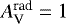 $A_{\textrm{V}}^{\textrm{rad}}=1$