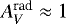 $A_V^{\textrm{rad}} \approx 1$
