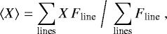 \begin{equation*} \langle X\rangle = \sum\limits_{\textrm{lines}} X\, F_{\textrm{line}} \;\bigg{/}\; \sum\limits_{\textrm{lines}} F_{\textrm{line}}\ , \end{equation*}