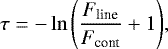 \begin{equation*} \tau = - \ln{\left(\frac{F_{\textrm{line}}}{F_{\textrm{cont}}} &#x002B;1\right)},\end{equation*}