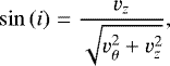 \begin{equation*}\sin{\left(i\right)} = \frac{v_z}{\sqrt{v_{\theta}^2&#x002B;v_z^2}},\end{equation*}