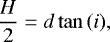 \begin{equation*}\frac{H}{2} = d\tan{\left(i\right)} ,\end{equation*}