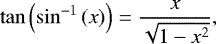 \begin{equation*} \tan{\left(\sin^{-1}\left(x\right)\right)} = \frac{x}{\sqrt{1-x^{2}}}, \end{equation*}