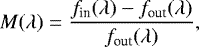 \begin{equation*} M(\lambda) = \frac{f_{\textrm{in}}(\lambda)-f_{\textrm{out}}(\lambda)} {f_{\textrm{out}}(\lambda)},\end{equation*}