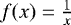 $f(x) = \frac{1}{x}$