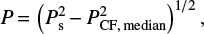 $\begin{equation}P\,{=}\,\left(P^2_{\rm s}\,{-}\,P^2_{\rm CF,\,median}\right)^{1/2},\end{equation}$
