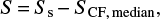 $\begin{equation}S\,{=}\,S_{\rm s}\,{-}\,S_{\rm CF,\,median}, \end{equation} $