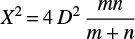 $\begin{equation}X^2\,{=}\,4\,D^2\,\frac{mn}{m+n} \end{equation}$