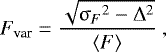 \[ F_{\textrm{var}} = \frac{\sqrt{{\sigma_F}^2 - {\rm{\Delta}}^2}}{\langle F\rangle}~, \]