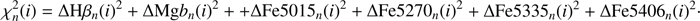 $\chi _n^2(i) = \Delta {\rm{H}}{\beta _n}{(i)^2} + \Delta {\rm{Mg}}{b_n}{(i)^2} + + \Delta {\rm{Fe501}}{{\rm{5}}_n}{(i)^2} + \Delta {\rm{Fe527}}{{\rm{0}}_n}{(i)^2} + \Delta {\rm{Fe533}}{{\rm{5}}_n}{(i)^2} + \Delta {\rm{Fe540}}{{\rm{6}}_n}{(i)^2}\cdot$