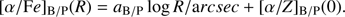 ${[\alpha /{\rm{F}}e]_{{\rm{B/P}}}}(R) = {a_{{\rm{B/P}}}}\log R/{\rm{a}}rcsec + {[\alpha /Z]_{{\rm{B/P}}}}(0).$