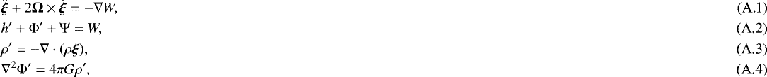 \begin{eqnarray}&&\hspace*{-3pt}\ddot{\boldsymbol{\xi}} &#x002B; 2{{\mathbf{\Omega}}} \times \dot{\boldsymbol{\xi}} = - \nabla W,\\ &&\hspace*{-3pt}h&#x0027;&#x002B;{\mathrm{\Phi}}&#x0027;&#x002B;{\mathrm{\Psi}} =W,\\ &&\hspace*{-3pt}\rho&#x0027; = - \nabla \cdot (\rho \boldsymbol{\xi}),\\ &&\hspace*{-3pt}\nabla^2 {\mathrm{\Phi}}&#x0027; = 4 \pi G \rho&#x0027;, \end{eqnarray}
