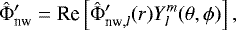 \begin{equation*} \hat{{\mathrm{\Phi}}}&#x0027;_{\textrm{nw}} = \textrm{Re} \left[\hat{{\mathrm{\Phi}}}&#x0027;_{\textrm{nw},l}(r) Y_l^m(\theta, \phi) \right], \end{equation*}