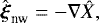 \begin{equation*} {\hat{\boldsymbol{\xi}}_{\textrm{nw}} = - \nabla \hat{X}}, \end{equation*}