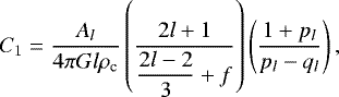 \begin{equation*}C_{1} = \frac{A_l}{4 \pi G l \rho_{\textrm{c}}} \left(\frac{2l&#x002B;1}{\displaystyle{\frac{2l-2}{3}}&#x002B;f}\right)\left( \frac{1&#x002B;p_l}{p_l-q_l}\right), \end{equation*}