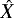 $\hat{X}$