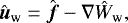 \begin{equation*}{\hat{\boldsymbol{u}}_{\textrm{w}} = \hat{\boldsymbol{f}} - \nabla \hat{W}_{\textrm{w}}}, \end{equation*}