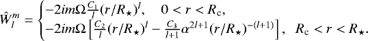 \begin{equation*}{\hat{W}_{l}^m} = \begin{cases} -2 i m {\mathrm{\Omega}} \frac{C_1}{l}(r/R_{\star})^l, \quad 0 < r < R_{\textrm{c}}, \\ -2 i m {\mathrm{\Omega}} \left[\frac{C_2}{l} (r/R_{\star})^l - \frac{C_3}{l&#x002B;1} \alpha^{2l&#x002B;1} (r/R_{\star})^{-(l&#x002B;1)}\right], \;\; R_{\textrm{c}} < r< R_{\star}. \end{cases} \end{equation*}