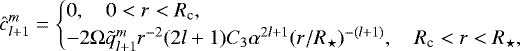 \begin{equation*}{\hat{c}_{l&#x002B;1}^m} = \begin{cases} 0, \quad 0 < r < R_{\textrm{c}}, \\ -2 {\mathrm{\Omega}} \tilde{q}_{l&#x002B;1}^m r^{-2} (2l &#x002B;1) C_3 \alpha^{2l&#x002B;1} (r/R_{\star})^{-(l&#x002B;1)}, \quad R_{\textrm{c}} < r < R_{\star}, \end{cases}\end{equation*}