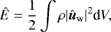 \begin{equation*} {{{}\hat{E}}}=\frac{1}{2}\int \rho \vert\hat{\boldsymbol{u}}_{\textrm{w}}\vert^2 \textrm{d}V, \end{equation*}