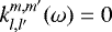 $k_{l, l&#x0027;}^{m, m&#x0027;}(\omega)=0$
