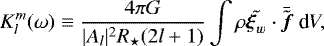 \begin{equation*} K_l^m(\omega) \equiv \frac{4 \pi G}{\vert A_l\vert^2 R_{\star} (2l&#x002B;1)}\int \rho \tilde{\boldsymbol{\xi}_w} \cdot \bar{\tilde{\boldsymbol{f}}}\ \textrm{d}V, \end{equation*}