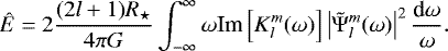 \begin{equation*} {\hat{E}}= 2 \frac{(2l&#x002B;1)R_{\star}}{4 \pi G}\int_{-\infty}^{\infty} \omega {\textrm{Im}} \left[K_l^m(\omega)\right] \left\vert \tilde{{\mathrm{\Psi}}}_l^m (\omega)\right\vert^2 \frac{\textrm{d} \omega}{\omega}. \end{equation*}