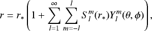 \begin{equation*}r = r_{*} \left( 1 &#x002B; \sum_{l=1}^{\infty} \sum_{m=-l}^{l} S_{l}^{m}(r_{*})Y_l^m (\theta, \phi) \right), \end{equation*}