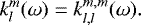 \begin{equation*} k_l^m(\omega) = k_{l, l}^{m, m}(\omega). \end{equation*}