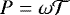 $P=\omega \mathcal{T}$
