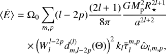 \begin{eqnarray*}{\langle \dot{E}\rangle} &=& {\mathrm{\Omega}}_0 \sum_{m, p} (l-2p)\frac{(2l&#x002B;1)}{8 \pi }\frac{G M_{\textrm{p}}^2 R_{\star}^{2l&#x002B;1}}{a^{2l&#x002B;2}} \nonumber\\ &&\times\left(W_l^{l-2p} d^{(l)}_{m, l-2p}({\mathrm{\Theta}})\right)^2 k_l \bar{\tau}_{l}^{m, p} {\hat{\omega}}_{l, m, p}, \end{eqnarray*}