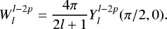 \begin{equation*} W_l^{l-2p} = \frac{4\pi}{2l&#x002B;1} Y_l^{l-2p}(\pi/2, 0). \end{equation*}