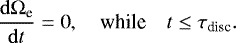 \begin{equation*} \frac{\mathrm{d}{{\mathrm{\Omega}}_{\textrm{e}}}}{\mathrm{d}{t}} = 0,\quad \text{while} \quad t\leq \tau_{\textrm{disc}}. \end{equation*}