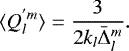 \begin{equation*} \langle Q_l^{&#x0027;m}\rangle = \frac{3}{2 k_l \bar{{\mathrm{\Delta}}}_{l}^{m}}. \end{equation*}