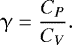 \begin{align*} {{\mathrm{\upgamma}} = \dfrac{C_P}{C_V}}. \end{align*}