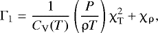 \begin{align*} { {{\mathrm{\Gamma}}}_1 = \dfrac{1}{C_{\mathrm{V}} (T)} ~\Bigg( \dfrac{P}{\uprho T} \Bigg) ~\upchi^2_{\mathrm{T}} &#x002B; \chi_{\mathrm{\uprho}} }, \end{align*}