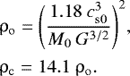 \begin{equation*} \begin{split} &\rho_{\mathrm{o}} = \Bigg (\dfrac{1.18 ~c_{\mathrm{s0}}^3}{M_0 ~G^{3/2}} \Bigg)^2,\\ &\rho_{\mathrm{c}} = 14.1 ~\rho_{\mathrm{o}}. \end{split} \end{equation*}