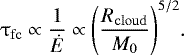 \begin{align*} {\tau_{\mathrm{fc}} \propto \dfrac{1}{\dot{E}} \propto \Bigg({\dfrac{R_{\mathrm{cloud}}}{M_{0}}}\Bigg)^{5/2}}. \end{align*}