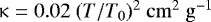 $\upkappa = 0.02 ~(T/T_{\mathrm{0}})^2 ~\mathrm{cm^{2} ~g^{-1}}$