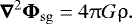 \begin{align*} { \boldsymbol\nabla^2 \mathrm{\boldsymbol{{\mathrm{\Phi}}}_{sg}} = 4 \uppi G \uprho}. \end{align*}