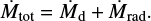 $$ \begin{equation} \dot{M}_{\rm tot}=\dot{M}_{\rm d}+\dot{M}_{\rm rad}. \end{equation} $$